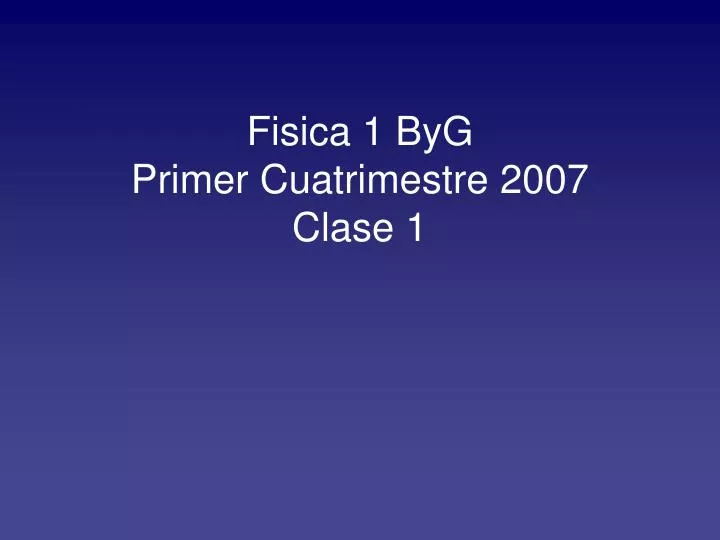fisica 1 byg primer cuatrimestre 2007 clase 1