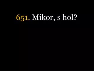 651 mikor s hol