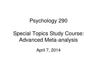 Psychology 290 Special Topics Study Course: Advanced Meta-analysis