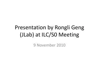 Presentation by Rongli Geng (JLab) at ILC/S0 Meeting
