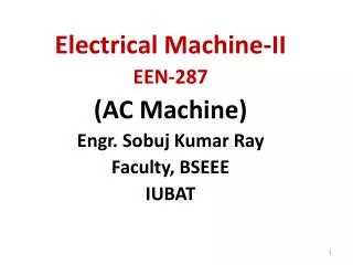 Electrical Machine-II EEN-287 (AC Machine) Engr. Sobuj Kumar Ray Faculty, BSEEE IUBAT