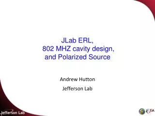JLab ERL, 802 MHZ cavity design, and Polarized Source