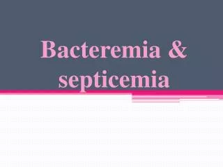 Bacteremia &amp; septicemia