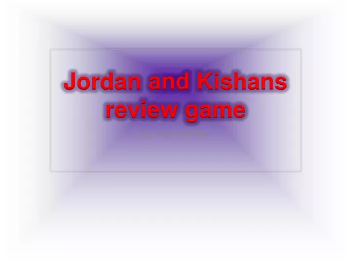 jordan and kishans review game