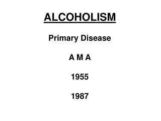 ALCOHOLISM Primary Disease A M A 1955 1987