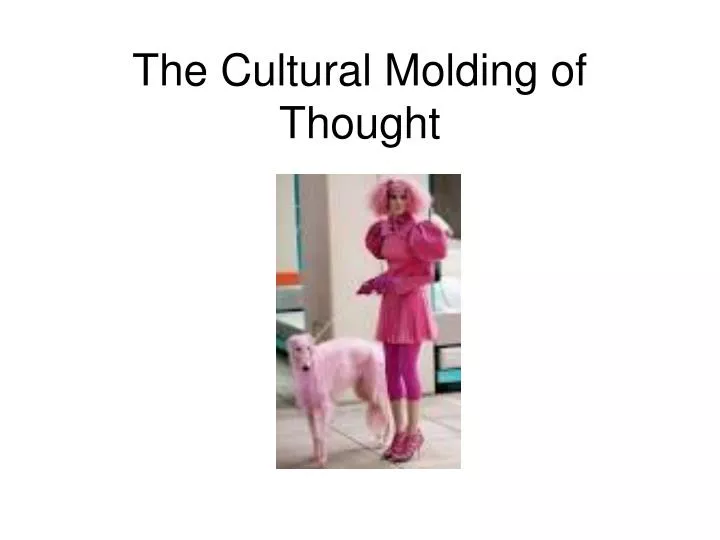 the cultural molding of thought