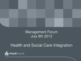 Management Forum July 8th 2013 Health and Social Care Integration