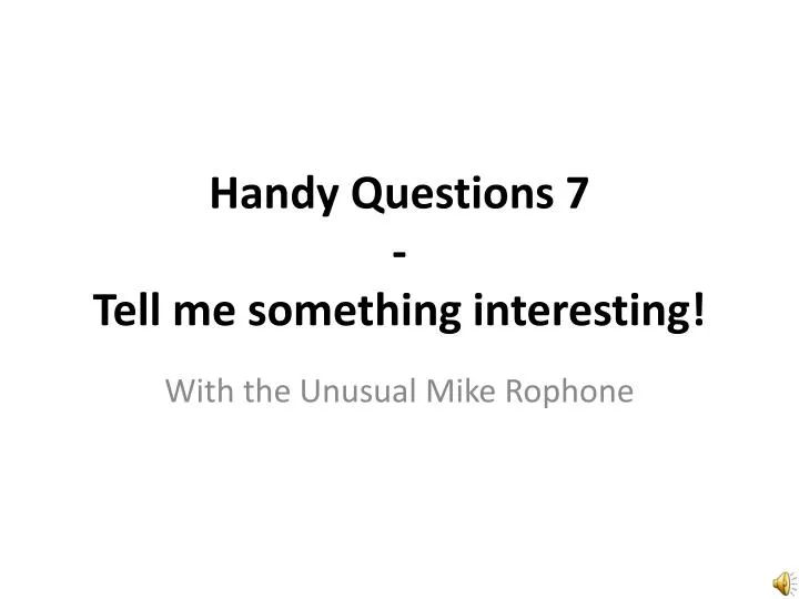 handy questions 7 tell me something interesting