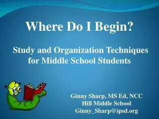 Where Do I Begin ? Study and Organization Techniques for Middle School Students