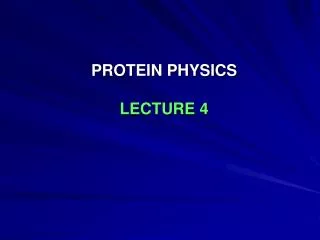 PROTEIN PHYSICS LECTURE 4