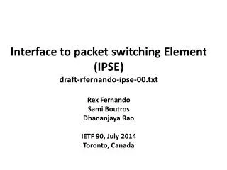 Interface to packet switching Element (IPSE) draft-rfernando-ipse-00.txt Rex Fernando