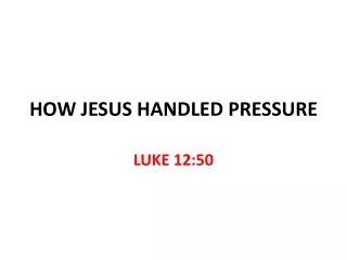 HOW JESUS HANDLED PRESSURE