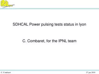 SDHCAL Power pulsing tests status in lyon C. Combaret, for the IPNL team