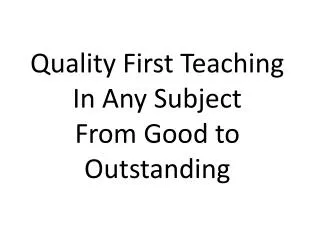 Quality First Teaching In Any Subject From Good to Outstanding