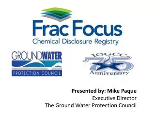 Presented by: Mike Paque Executive Director The Ground Water Protection Council