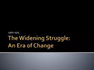 The Widening Struggle: An Era of Change