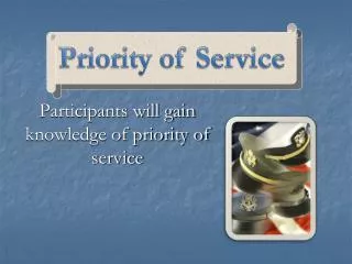 Participants will gain knowledge of priority of service