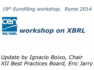 19 th Eurofiling workshop. Rome 2014 workshop on XBRL Update by Ignacio Boixo, Chair