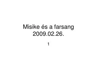misike s a farsang 2009 02 26