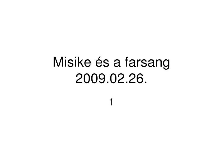misike s a farsang 2009 02 26