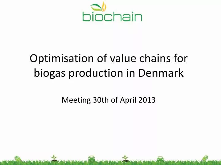 optimisation of value chains for biogas production in denmark meeting 30th of april 2013