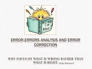 ERROR,ERRORS ANALYSIS AND ERROR CORRECTION Why focus on what is wrong rather than what is right.