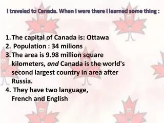 I traveled to Canada. When i were there i learned some thing :
