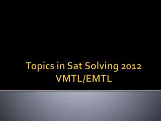 Topics in Sat Solving 2012 VMTL/EMTL
