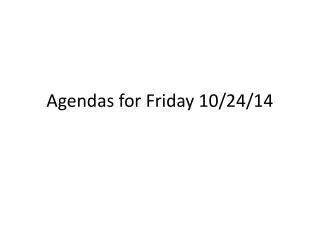 Agendas for Friday 10/24/14