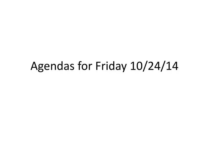 agendas for friday 10 24 14