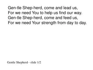 Gen-tle Shep-herd, come and lead us, For we need You to help us find our way.