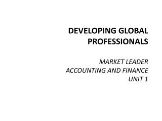 DEVELOPING GLOBAL PROFESSIONALS MARKET LEADER ACCOUNTING AND FINANCE UNIT 1