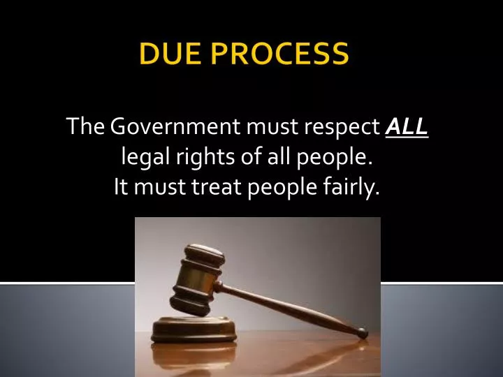 the government must respect all legal rights of all people it must treat people fairly