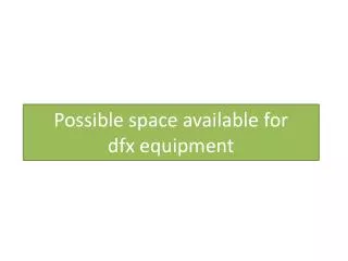 Possible s pace available for dfx equipment