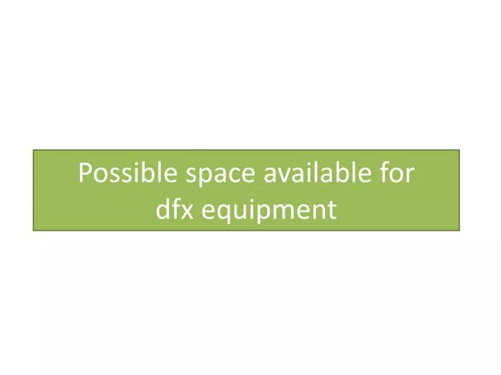 possible s pace available for dfx equipment