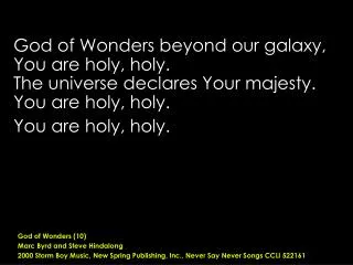God of Wonders beyond our galaxy, You are holy, holy. The universe declares Your majesty.