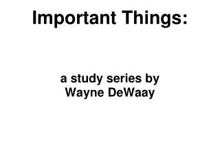 Important Things: a study series by Wayne DeWaay