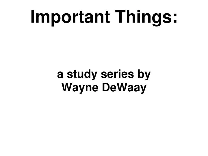 important things a study series by wayne dewaay