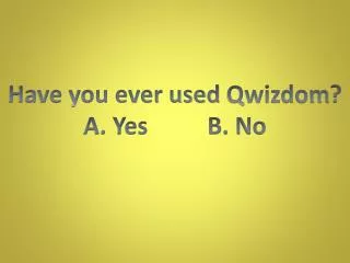 Have you ever used Qwizdom ? A. Yes B. No