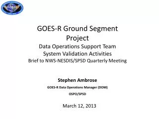 Stephen Ambrose GOES-R Data Operations Manager (DOM) OSPO/SPSD