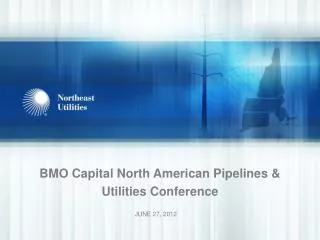 BMO Capital North American Pipelines &amp; Utilities Conference