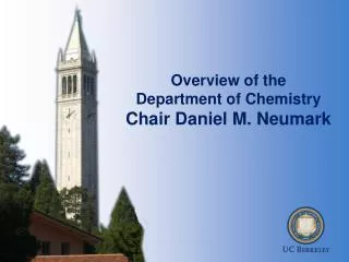 Overview of the Department of Chemistry Chair Daniel M. Neumark