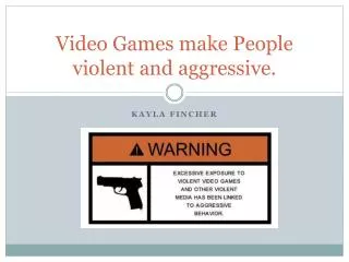 Video Games make People violent and aggressive .
