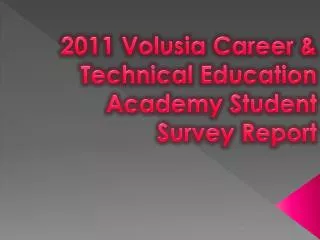 2011 Volusia Career &amp; Technical Education Academy Student Survey Report