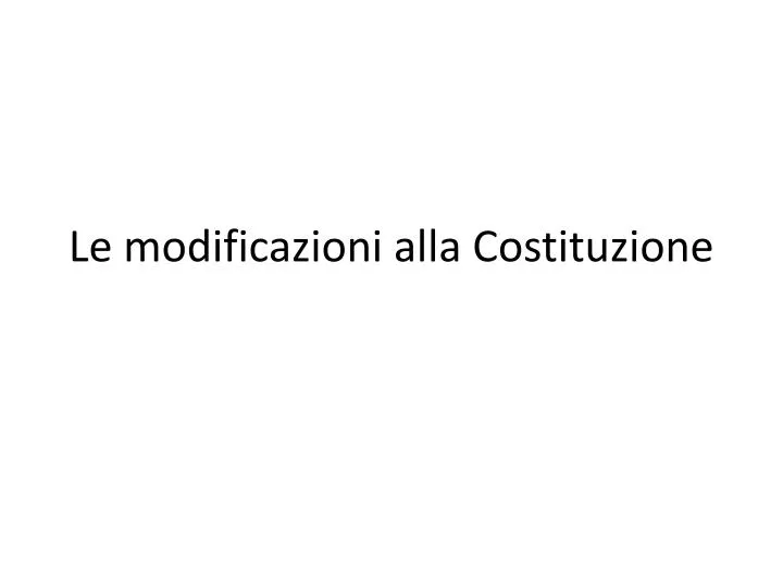 le modificazioni alla costituzione