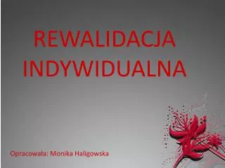 REWALIDACJA INDYWIDUALNA Opracowała: Monika Haligowska