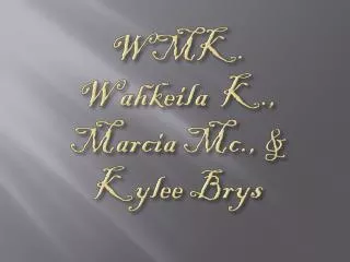 WMK. Wahkeila K., Marcia Mc., &amp; Kylee Brys