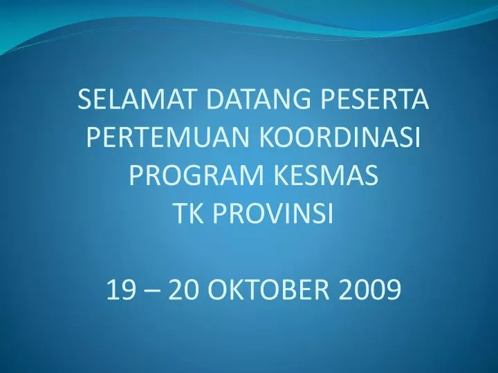 selamat datang peserta pertemuan koordinasi program kesmas tk provinsi 19 20 oktober 2009