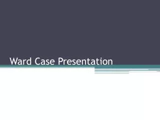 Ward Case Presentation