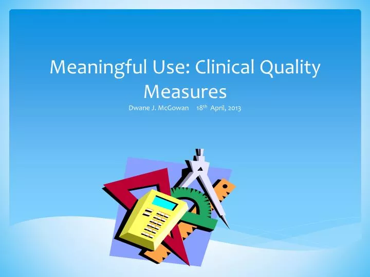 meaningful use clinical quality measures dwane j mcgowan 18 th april 2013